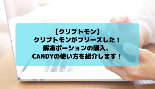 【クリプトモン】クリプトモンがフリーズした！解凍ポーションの購入、CANDYの使い方を紹介します！